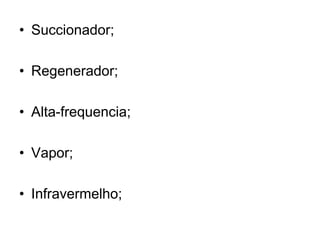 • Succionador;

• Regenerador;

• Alta-frequencia;

• Vapor;

• Infravermelho;
 