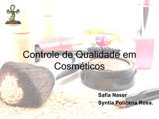 Controle de Qualidade em
       Cosméticos

               Safia Naser
               Syntia Policena Rosa.
 