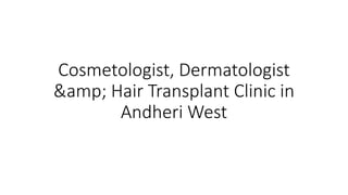 Cosmetologist, Dermatologist
&amp; Hair Transplant Clinic in
Andheri West
 