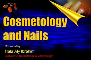 Cosmetology
and Nails
Reviewed by

Hala Aly Ibrahim
Lecturer Of Dermatology & Venereology

 