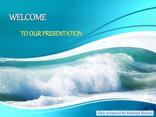 WELCOME
TO OUR PRESENTATION
Slide prepared By Bisshojit Biswas
 