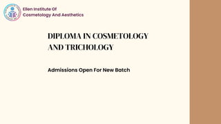 DIPLOMA IN COSMETOLOGY
AND TRICHOLOGY
Ellen Institute Of
Cosmetology And Aesthetics
Admissions Open For New Batch
 