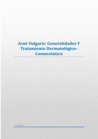 Acné Vulgaris: Generalidades Y
Tratamiento Dermatológico-
Cosmecéutico
5-7-2016
 