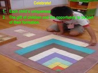 Celebrate! Each child’s uniqueness The gift of children and the opportunity to be part of their formation. 