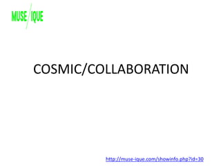 COSMIC/COLLABORATION
http://muse-ique.com/showinfo.php?id=30
 