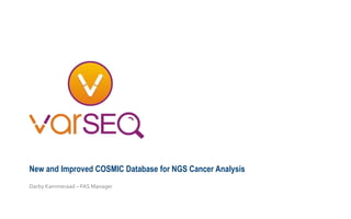 Darby Kammeraad – FAS Manager
New and Improved COSMIC Database for NGS Cancer Analysis
 