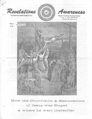 Cosmic Awareness 1993-11: How The Crucifixion and Resurrection of Jesus Was Staged and Where He Went Thereafter: An Attempt to Get the Holy Body of the Divine Back Into Harmony With Its Many Parts