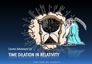 © ABCC Australia 2015 new-physics.com
TIME DILATION IN RELATIVITY
Cosmic Adventure 5.6
 
