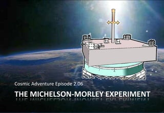 © ABCC Australia 2015 new-physics.com
THE MICHELSON-MORLEY EXPERIMENT
Cosmic Adventure Episode 2.06
 