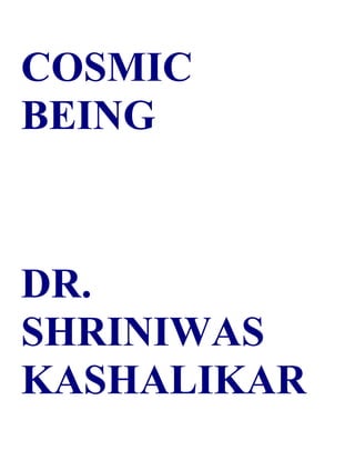 COSMIC
BEING



DR.
SHRINIWAS
KASHALIKAR
 