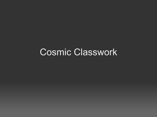 Cosmic Classwork 