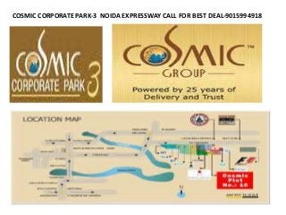 COSMIC CORPORATE PARK-3 NOIDA EXPRESSWAY CALL FOR BEST DEAL-9015994918
 