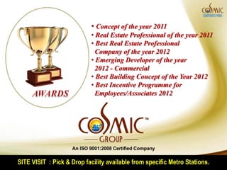 • Concept of the year 2011
                            • Real Estate Professional of the year 2011
                            • Best Real Estate Professional
                              Company of the year 2012
                            • Emerging Developer of the year
                              2012 - Commercial
                            • Best Building Concept of the Year 2012
                            • Best Incentive Programme for
                              Employees/Associates 2012




SITE VISIT : Pick & Drop facility available from specific Metro Stations.
 