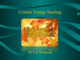Cosmic Energy Healing
To T.K.N.Prasad
 