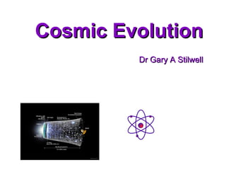 Dr Gary A Stilwell Cosmic Evolution 