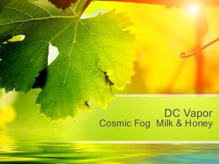 Cosmic Fog Milk & Honey
DC Vapor
 