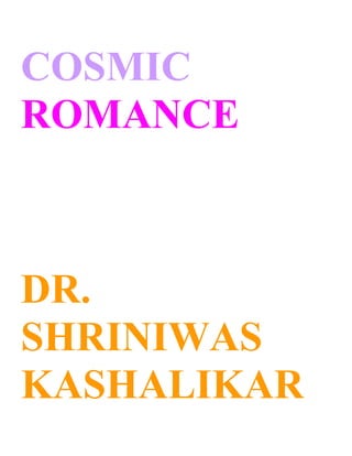 COSMIC
ROMANCE



DR.
SHRINIWAS
KASHALIKAR
 