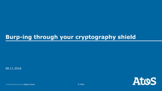 08.11.2018
© Atos
Burp-ing through your cryptography shield
 