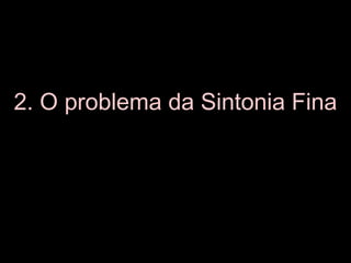 2. O problema da Sintonia Fina
 
