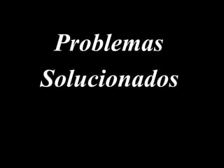 Problemas
Solucionados
 