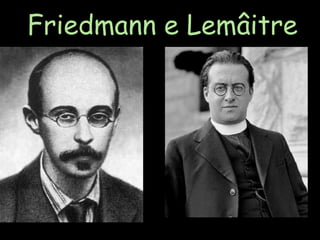 Friedmann e Lemâitre
 