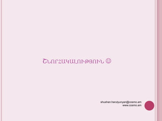 Շնորհակալությունshushan.harutyunyan@cosmo.amwww.cosmo.am 