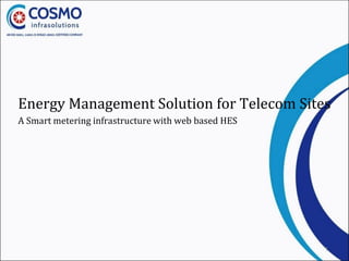 Energy Management Solution for Telecom Sites
A Smart metering infrastructure with web based HES
1
 