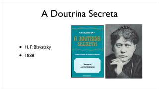 A Doutrina Secreta
• H. P. Blavatsky
• 1888
 