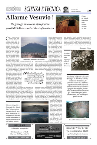 SCIENZA E TECNICA               a cura di
                                                                     Ennio Salvia              19

Allarme Vesuvio !
                                                                                    dopo
                                                                                    l’ultima
                                                                                    eruzione
                                                                                    del 1944




                                                                                  Alessandro Caforio




                                                         1944
                                                         raggiunge
                                                         l’abitato
                                                         di Massa
                                                         di Somma




                               “
                                             -


                                                                                               -


                                                              registrando nella Campania

                                                              spingere del magma. potreb-


                                                                                               -




distanza di oltre 50 anni,
dopo l’ultima eruzione.
                        -




popolazione stimata è di
oltre 700mila abitanti



        Di Musella Margherita                              Ristorante Villa “Er Più”
         Via Casalanno n° 36/E
                                                            Via Domitiana km 44,200
                                                             Lago Patria, Giugliano in Campania

                Tel. 081. 19579166
 