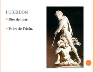 POSEIDÓN
   Dios del mar .

   Padre de Tritón.
 