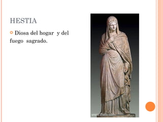 HESTIA
 Diosa del hogar y del
fuego sagrado.
 
