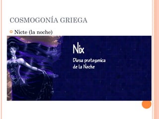 COSMOGONÍA GRIEGA
   Nicte (la noche)
 