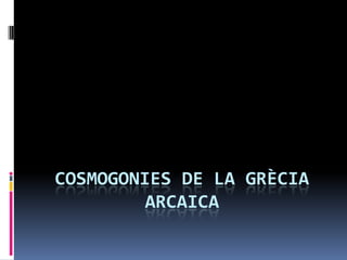 COSMOGONIES DE LA GRÈCIA ARCAICA 
