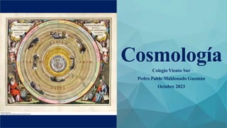 Cosmología
Colegio Viento Sur
Pedro Pablo Maldonado Guzmán
Octubre 2023
 