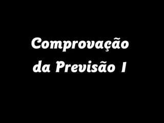 Comprovação
da Previsão 1
 