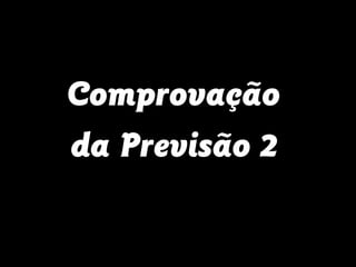 Comprovação
da Previsão 2
 
