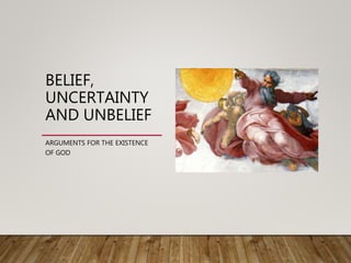 BELIEF,
UNCERTAINTY
AND UNBELIEF
ARGUMENTS FOR THE EXISTENCE
OF GOD
 