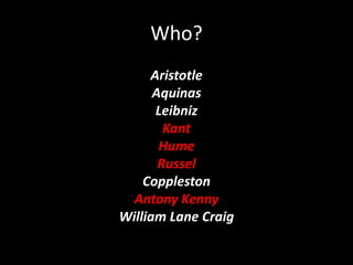 Who?
Aristotle
Aquinas
Leibniz
Kant
Hume
Russel
Coppleston
Antony Kenny
William Lane Craig
 