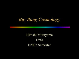 Big-Bang Cosmology


   Hitoshi Murayama
         129A
    F2002 Semester
 