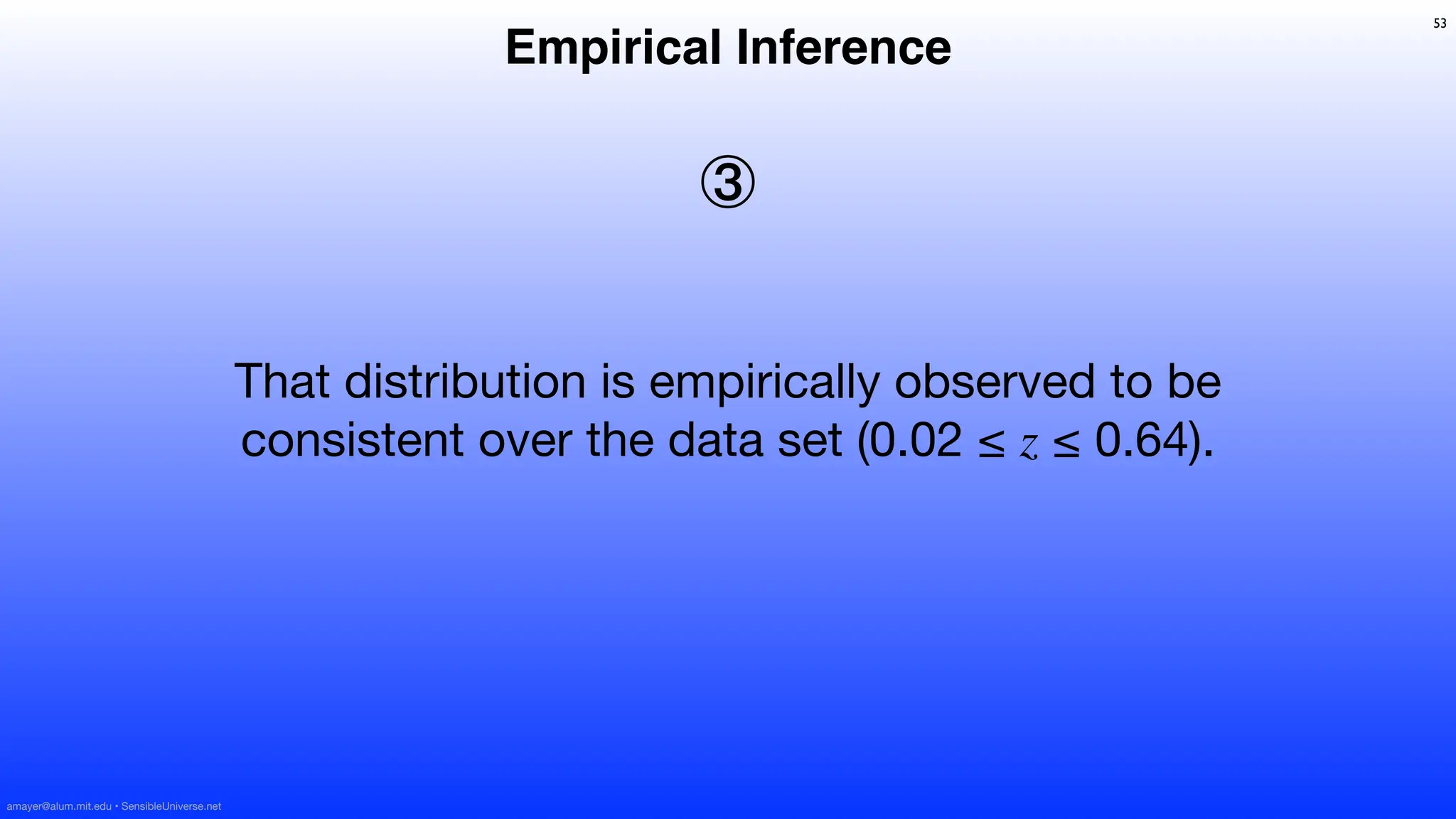 That distribution is empirically observed to be
consistent over the data set (0.02 ≤ z ≤ 0.64).
③
53
Empirical Inference
amayer@alum.mit.edu • SensibleUniverse.net
 