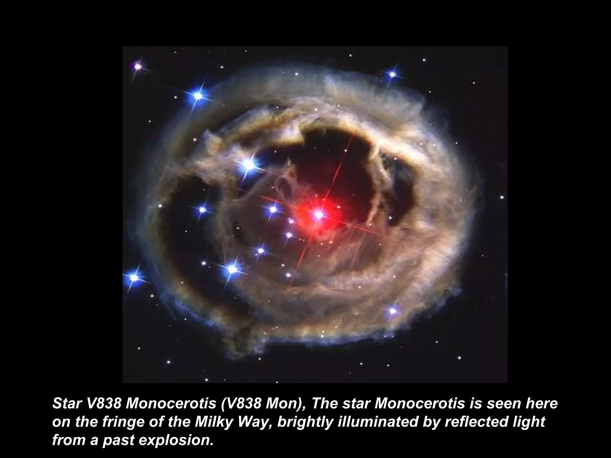 Star V838 Monocerotis   (V838 Mon) ,  The star Monocerotis is seen here on the fringe of the Milky Way, brightly illuminated by reflected light from a past explosion.   