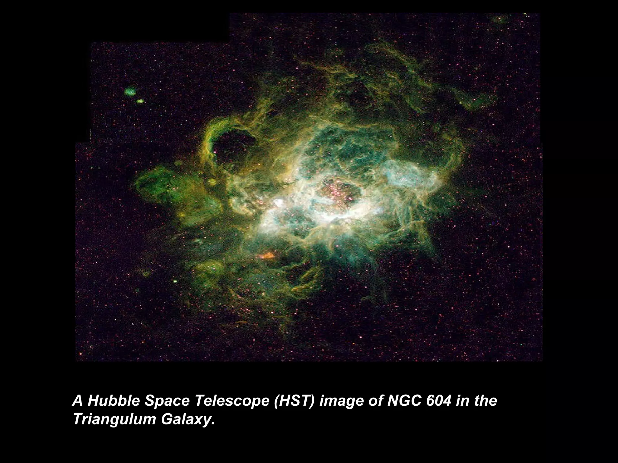 A  Hubble   Space  Telesco pe  (HST) image of NGC 604   in the Triangulum Galaxy .   