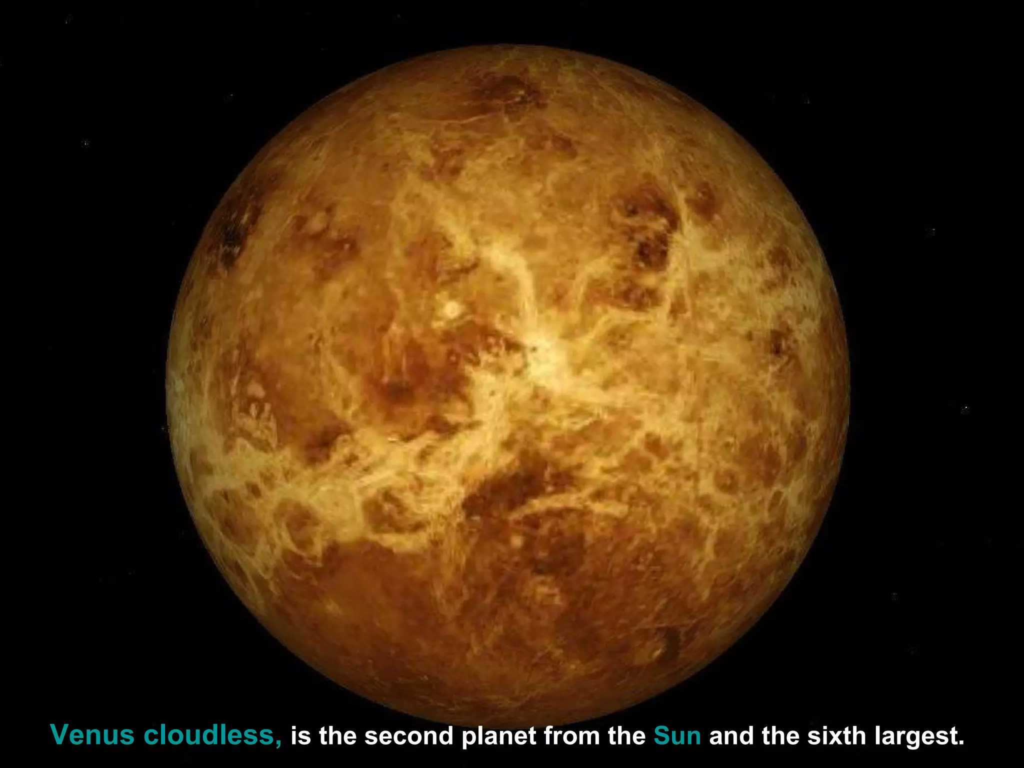 Venus cloudless,   is the second planet from the  Sun  and the sixth largest.   