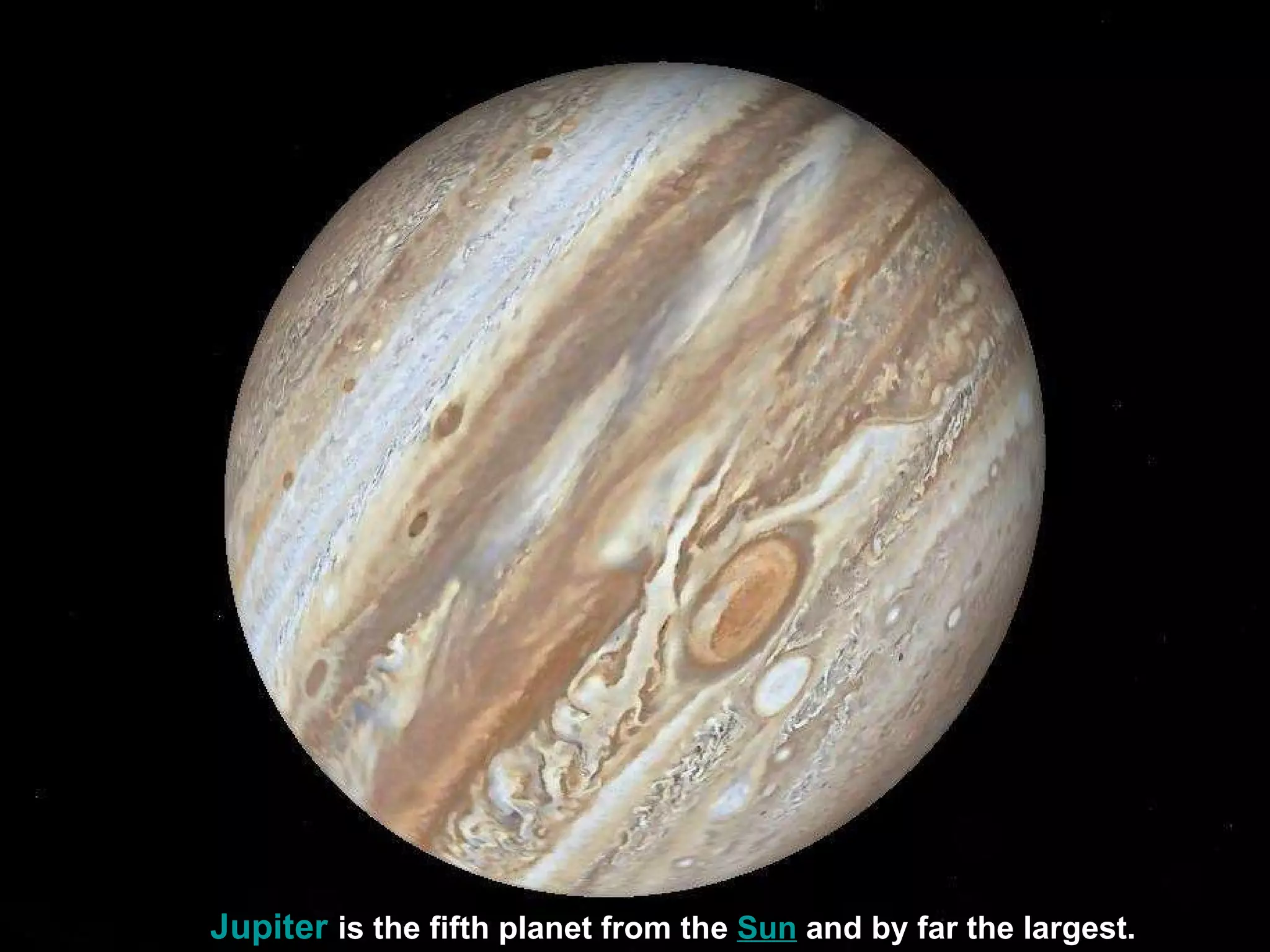 Jupiter   is the fifth planet from the  Sun  and by far the largest.   