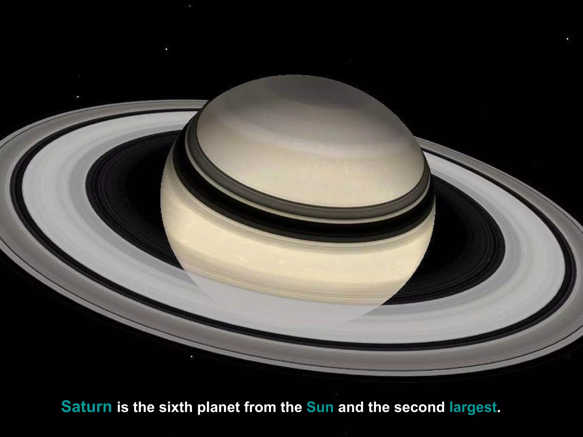 Saturn  is the sixth planet from the  Sun  and the second  largest .   