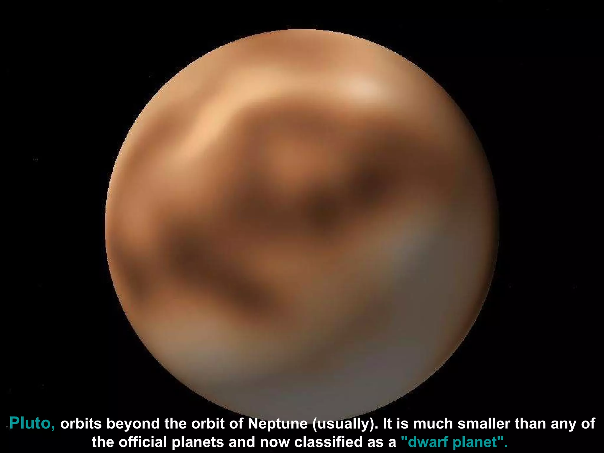 Pluto,   orbits beyond the orbit of Neptune (usually). It is much smaller than any of the official planets and now classified as a  &quot;dwarf planet&quot;.   