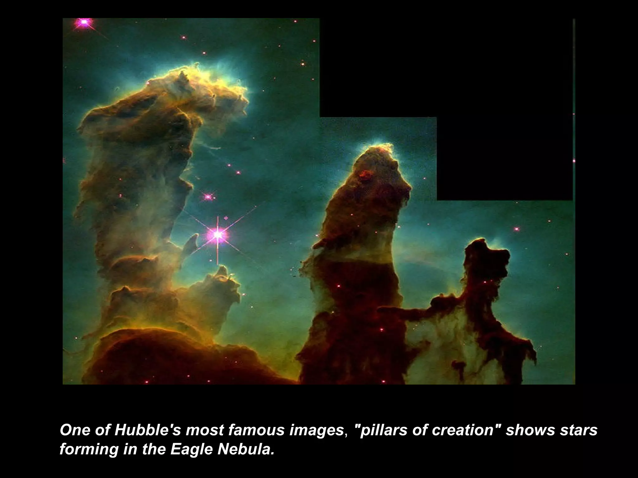 One of Hubble's most famous images ,  &quot;pillars of creation&quot; shows stars forming in the  Eagle Nebula. 
