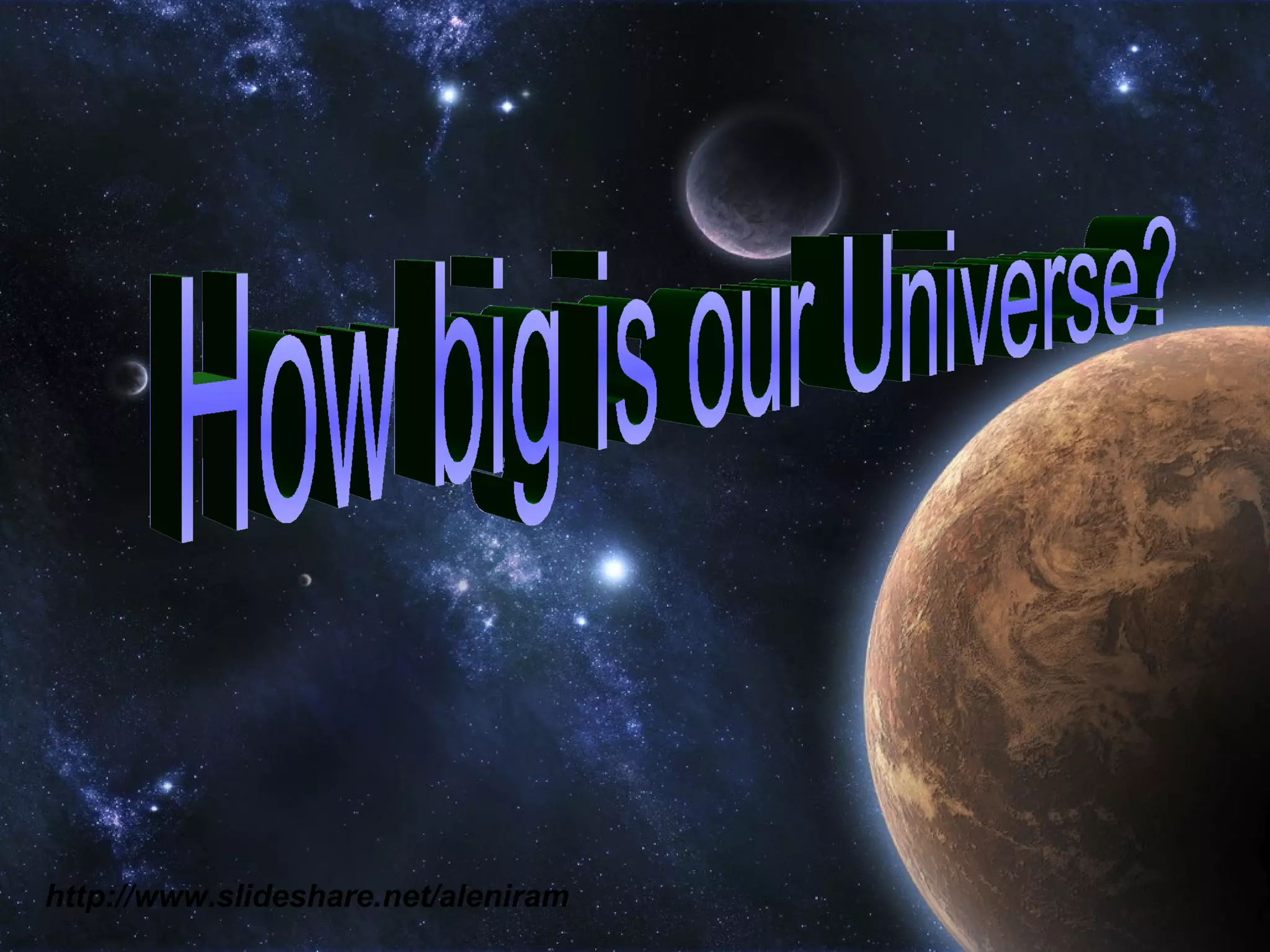 How big is our Universe? http://www.slideshare.net/aleniram 