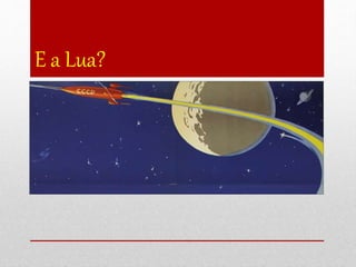 E a Lua?
 