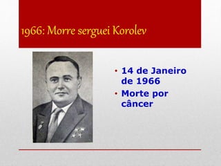 1966: Morre serguei Korolev
• 14 de Janeiro
de 1966
• Morte por
câncer
 